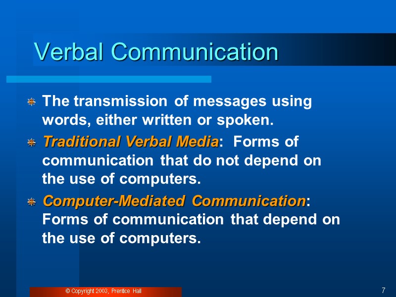 © Copyright 2003, Prentice Hall 7 Verbal Communication The transmission of messages using words,
